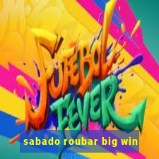 sabado roubar big win